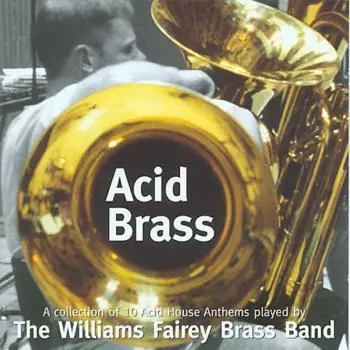 The Williams Fairey Brass Band: Acid Brass (A Collection Of 10 Acid House Anthems Played By The Williams Fairey Brass Band)