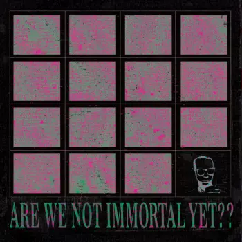 Are We Not Immortal Yet​?​?