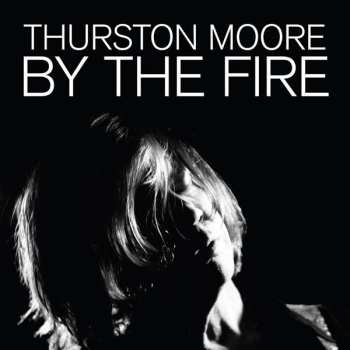 2LP Thurston Moore: By The Fire LTD