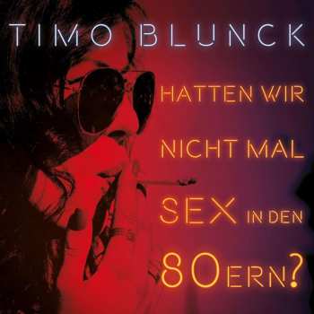 LP/CD Timo Blunck: Hatten Wir Nicht Mal Sex In Den 80ern?