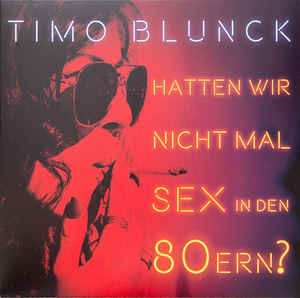 CD Timo Blunck: Hatten Wir Nicht Mal Sex In Den 80ern?