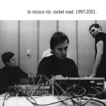 Album To Rococo Rot: Rocket Road. 1997-2001.