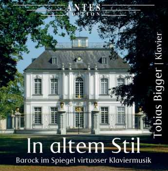 CD Tobias Bigger: In Altem Stil: Barock Im Spiegel Virtuoser Klaviermusik