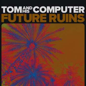 LP TOM And His Computer: Future Ruins 