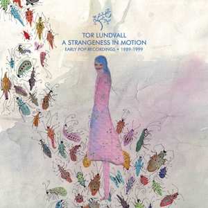 LP Tor Lundvall: A Strangeness In Motion (Early Pop Recordings • 1989-1999) LTD | CLR