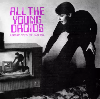 V/a: All The Young Droids: Junkshop Synth Pop 1978-1985