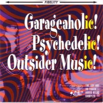 CD Various: Garageaholic! Psychedelic! Outsider Music! (The Arf Arf 30-Track Audio Relic Sampler)
