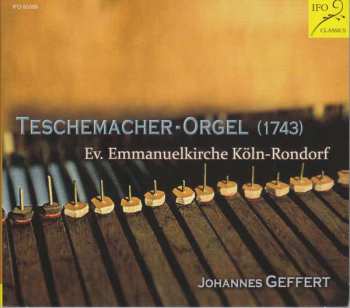 CD Johannes Geffert: Teschemacher-Orgel (1743) Ev. Emmanuelkirche Köln-Rondorf