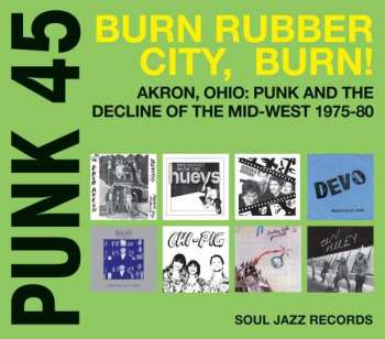 2LP Various: Punk 45: Burn Rubber City Burn! Akron, Ohio : Punk And The Decline Of The Mid West 1975 - 80