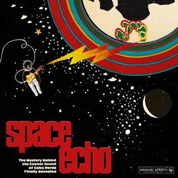 Album Various: Space Echo - The Mystery Behind The Cosmic Sound Of Cabo Verde Finally Revealed!