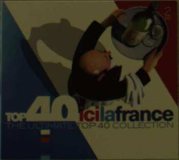 Album Various: Top 40 Ici La France (The Ultimate Top 40 Collection)