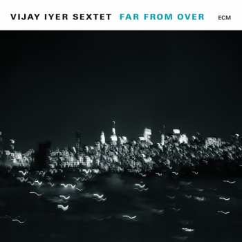 CD Vijay Iyer Sextet: Far From Over