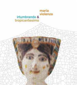 Album Violenza,maria / Irtumbranda / Tropicantesimo: Maria Violenza & Irtumbranda