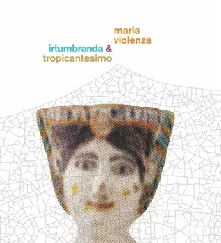 Violenza,maria / Irtumbranda / Tropicantesimo: Maria Violenza & Irtumbranda