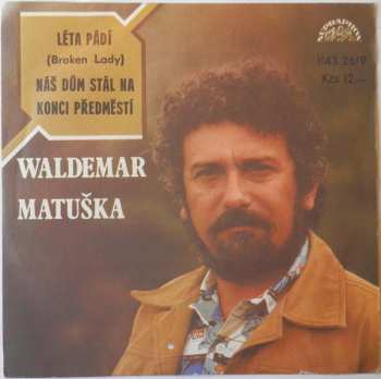 SP Waldemar Matuška: Léta Pádí (Broken Lady) / Náš Dům Stál Na Konci Předměstí