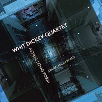 CD Whit Dickey Quartet: Astral Long Form (Staircase In Space)