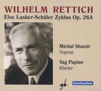 CD Wilhelm Rettich: Else Lasker-schüler Zyklus Op.26a