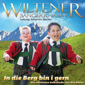 Album Wiltener Sängerknaben: In Die Berg Bin I Gern: Die Schönsten Volkslieder Aus Den Alpen