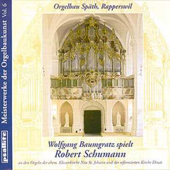 Album Robert Schumann: Meisterwerke Der Orgelbaukunst Vol. 6 (Wolfgang Baumgratz Spielt Robert Schumann)