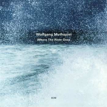 CD Wolfgang Muthspiel: Where The River Goes