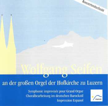 Album Wolfgang Seifen: Orgelimprovisationen Wolfgang Seifen (An Der Großen Orgel Der Hofkirche Zu Luzern)