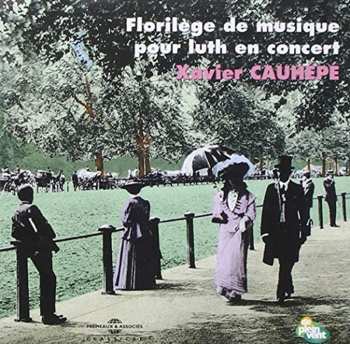 Album Xavier Cauhépé: Florilège De Musique Pour Luth En Concert