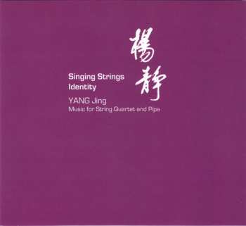 CD Yang Jing: Singing Strings - Identity (Music For String Quartet And Pipa)