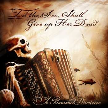 CD Ye Banished Privateers: Til The Sea Shall Give Up Her Dead