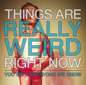 Album You, Me, And Everyone We Know: Things Are Really Weird Right Now
